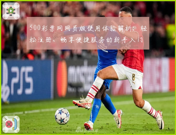 500彩票网网页版使用体验解析：轻松注册、畅享便捷服务的新手入门指南