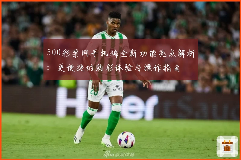 500彩票网手机端全新功能亮点解析：更便捷的购彩体验与操作指南