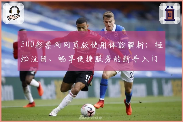 500彩票网网页版使用体验解析:轻松注册、畅享便捷服务的新手入门指南