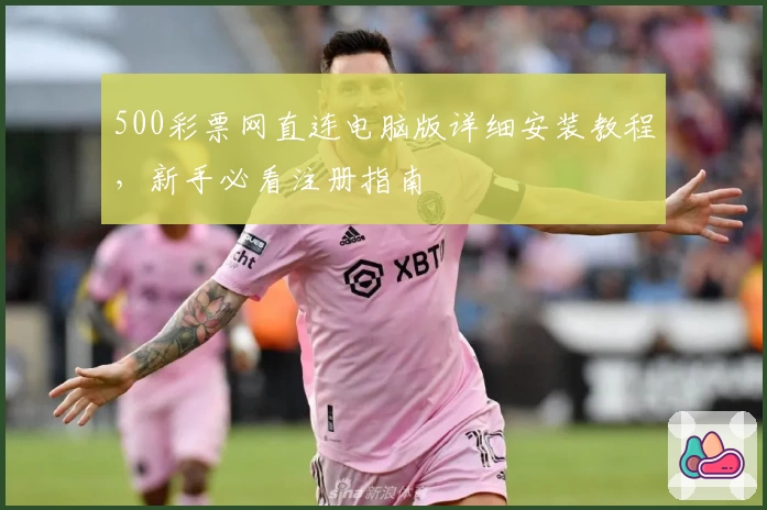 500彩票网直连电脑版详细安装教程，新手必看注册指南