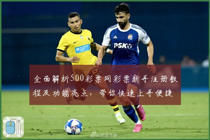 全面解析500彩票网彩票新手注册教程及功能亮点,带你快速上手便捷体验!