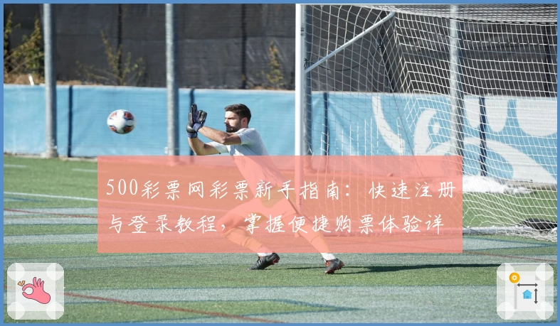 500彩票网彩票新手指南:快速注册与登录教程,掌握便捷购票体验详解
